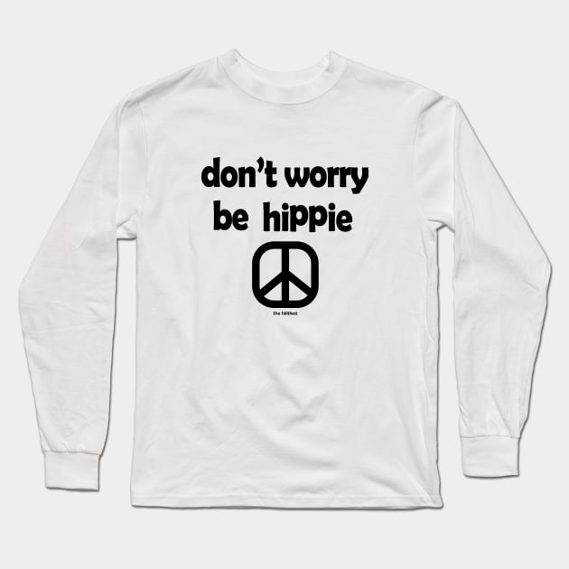 Don't Worry, Be Hippie Long Sleeve T-Shirt by TheHippiest